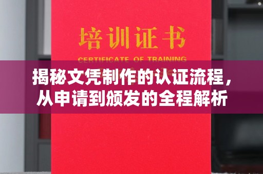 沙坡头揭秘文凭制作的认证流程，从申请到颁发的全程解析