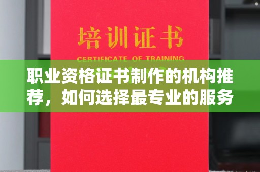 沙坡头职业资格证书制作的机构推荐，如何选择最专业的服务？