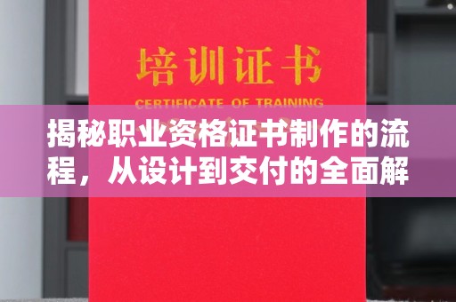 沙坡头揭秘职业资格证书制作的流程，从设计到交付的全面解析