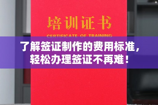 沙坡头了解签证制作的费用标准，轻松办理签证不再难！