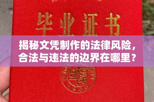 沙坡头揭秘文凭制作的法律风险，合法与违法的边界在哪里？