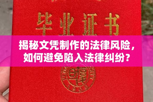 沙坡头揭秘文凭制作的法律风险，如何避免陷入法律纠纷？