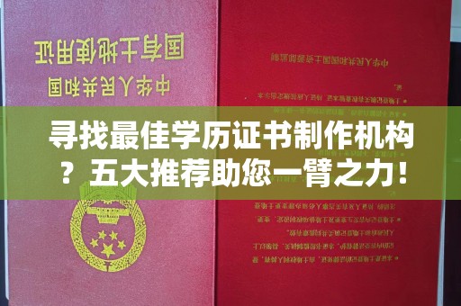 沙坡头寻找最佳学历证书制作机构？五大推荐助您一臂之力！